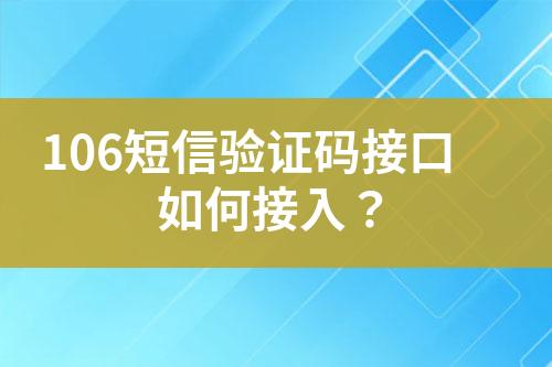 106短信验证码接口如何接入？