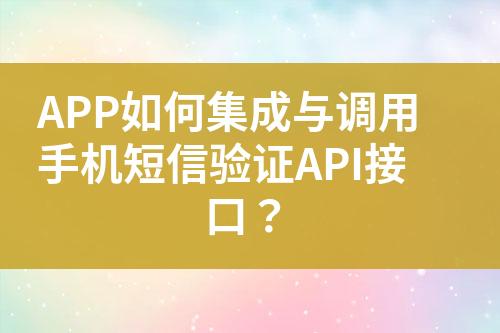 APP如何集成与调用手机短信验证API接口？