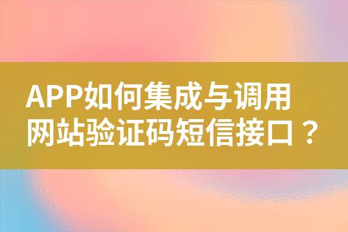 APP如何集成与调用网站验证码短信接口？