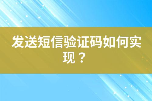 发送短信验证码如何实现？