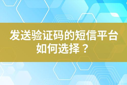 发送验证码的短信平台如何选择？