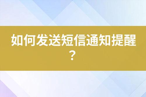 如何发送短信通知提醒？