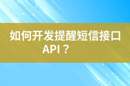 如何开发提醒短信接口API？