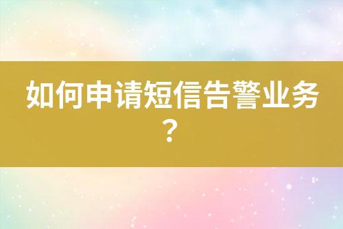 如何申请短信告警业务？