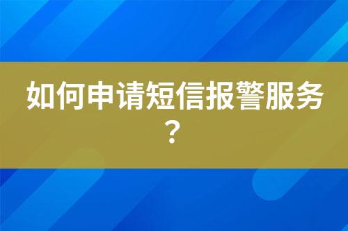 如何申请短信报警服务？