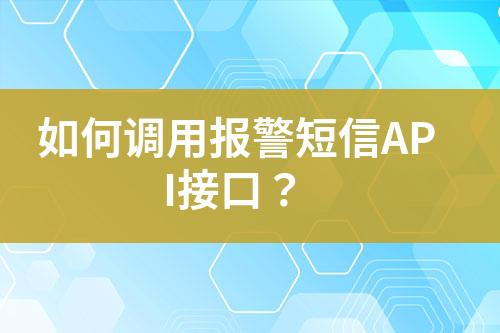 如何调用报警短信API接口？