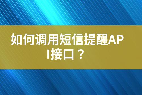 如何调用短信提醒API接口？