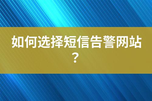 如何选择短信告警网站？