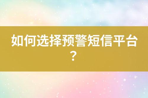 如何选择预警短信平台？
