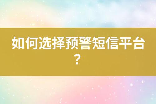 如何选择预警短信平台？