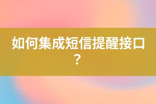 如何集成短信提醒接口？