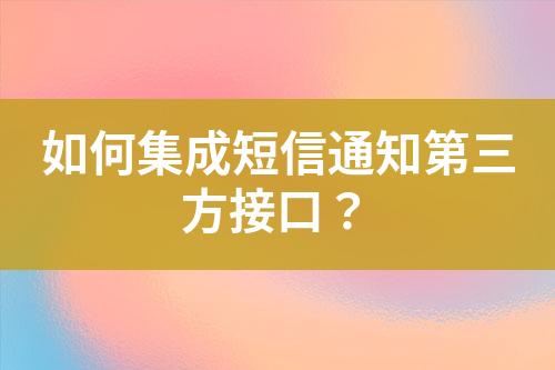 如何集成短信通知第三方接口？