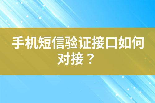 手机短信验证接口如何对接？