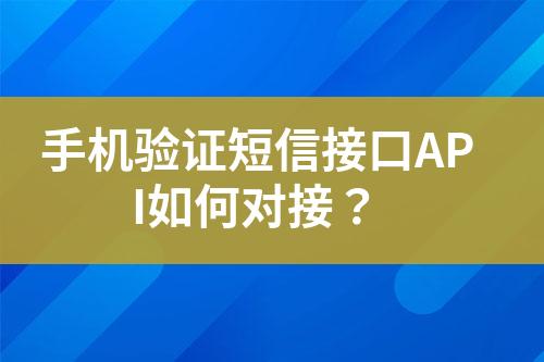 手机验证短信接口API如何对接？