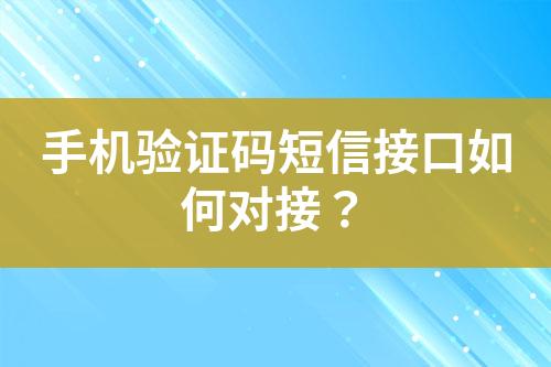 手机验证码短信接口如何对接？
