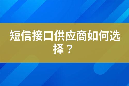 短信接口供应商如何选择？