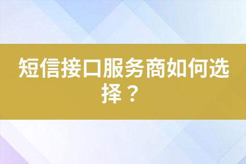 短信接口服务商如何选择？