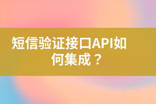 短信验证接口API如何集成？