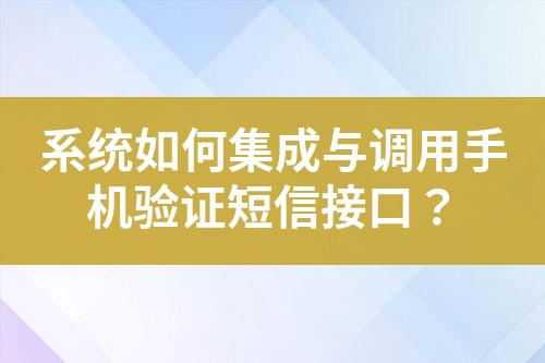 系统如何集成与调用手机验证短信接口？