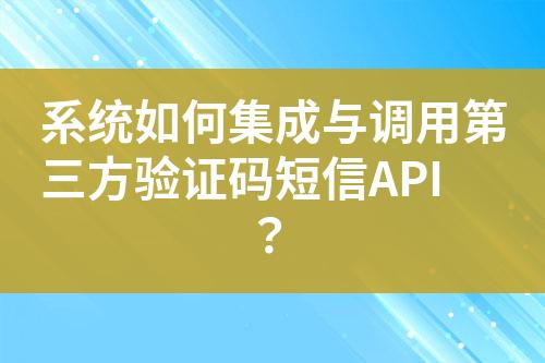 系统如何集成与调用第三方验证码短信API？