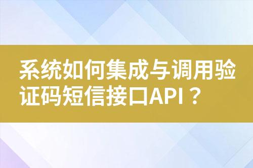 系统如何集成与调用验证码短信接口API？