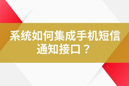 系统如何集成手机短信通知接口？