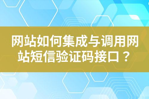 网站如何集成与调用网站短信验证码接口？