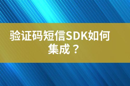 验证码短信SDK如何集成？